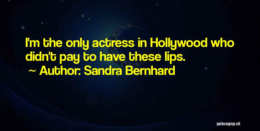 Sandra Bernhard Quotes: I'm The Only Actress In Hollywood Who Didn't Pay To Have These Lips.