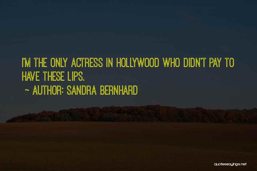 Sandra Bernhard Quotes: I'm The Only Actress In Hollywood Who Didn't Pay To Have These Lips.