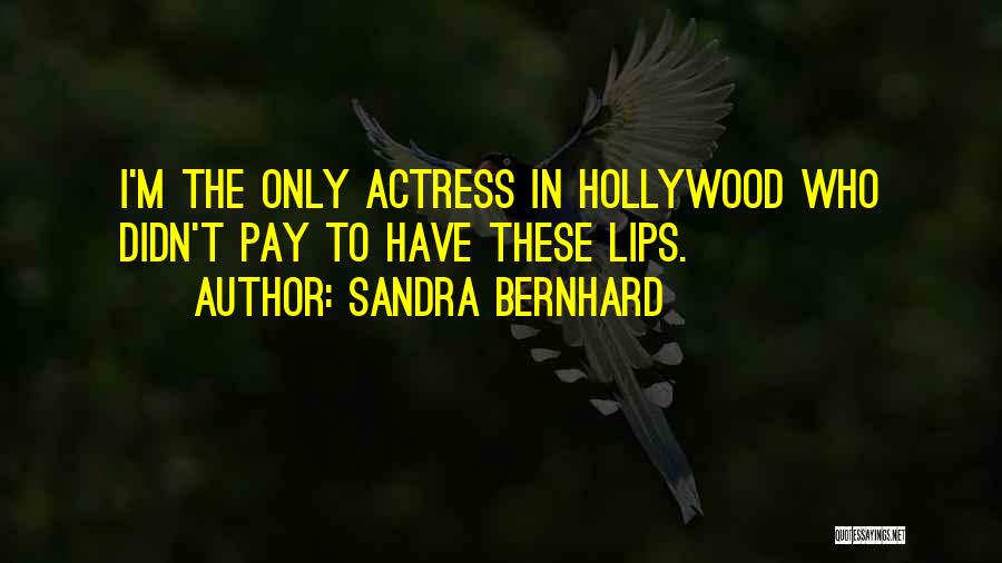 Sandra Bernhard Quotes: I'm The Only Actress In Hollywood Who Didn't Pay To Have These Lips.