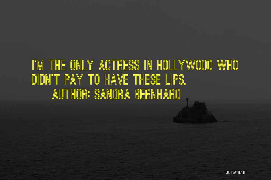 Sandra Bernhard Quotes: I'm The Only Actress In Hollywood Who Didn't Pay To Have These Lips.