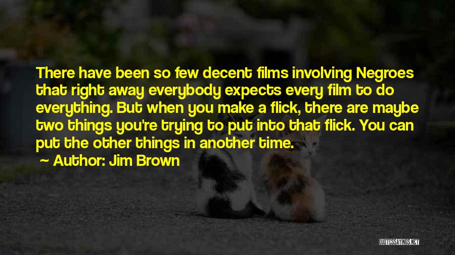 Jim Brown Quotes: There Have Been So Few Decent Films Involving Negroes That Right Away Everybody Expects Every Film To Do Everything. But