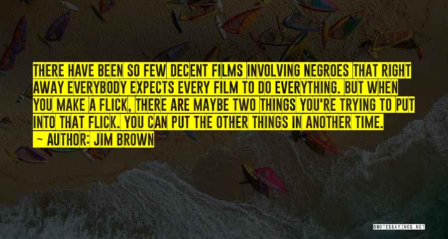 Jim Brown Quotes: There Have Been So Few Decent Films Involving Negroes That Right Away Everybody Expects Every Film To Do Everything. But