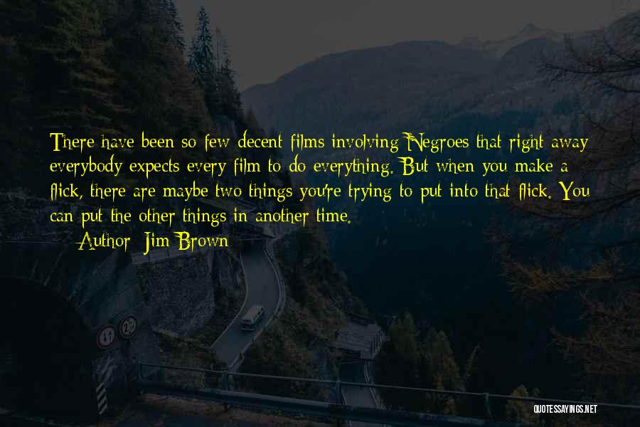 Jim Brown Quotes: There Have Been So Few Decent Films Involving Negroes That Right Away Everybody Expects Every Film To Do Everything. But