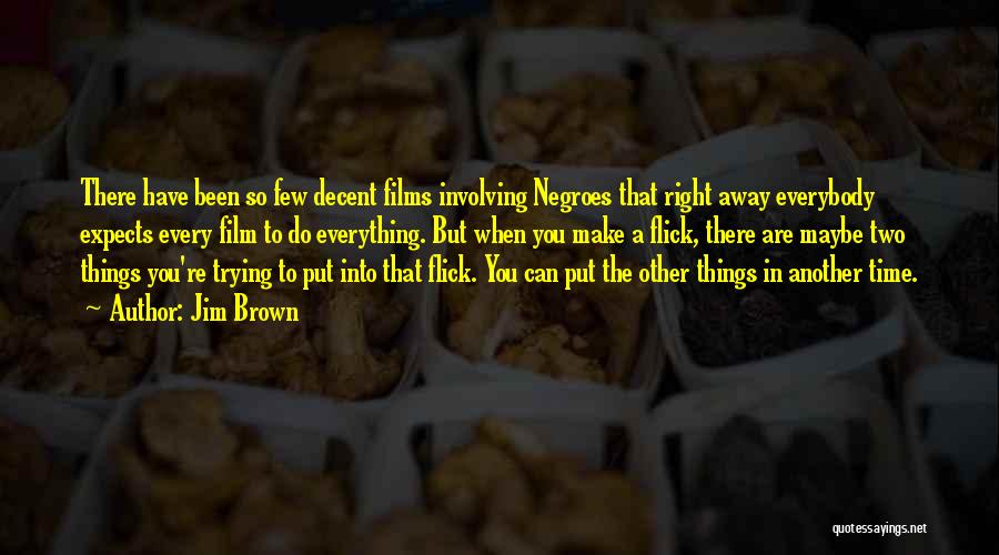 Jim Brown Quotes: There Have Been So Few Decent Films Involving Negroes That Right Away Everybody Expects Every Film To Do Everything. But