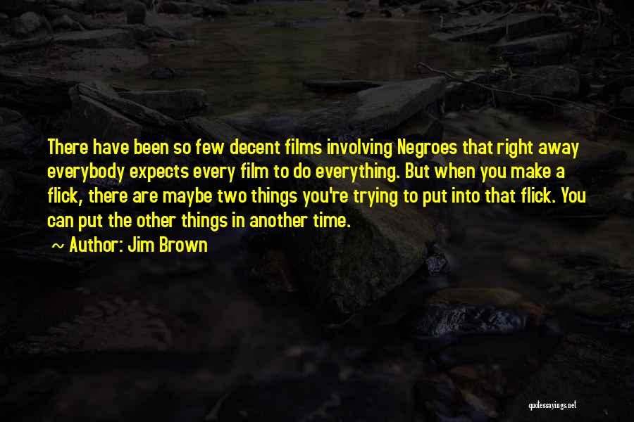 Jim Brown Quotes: There Have Been So Few Decent Films Involving Negroes That Right Away Everybody Expects Every Film To Do Everything. But