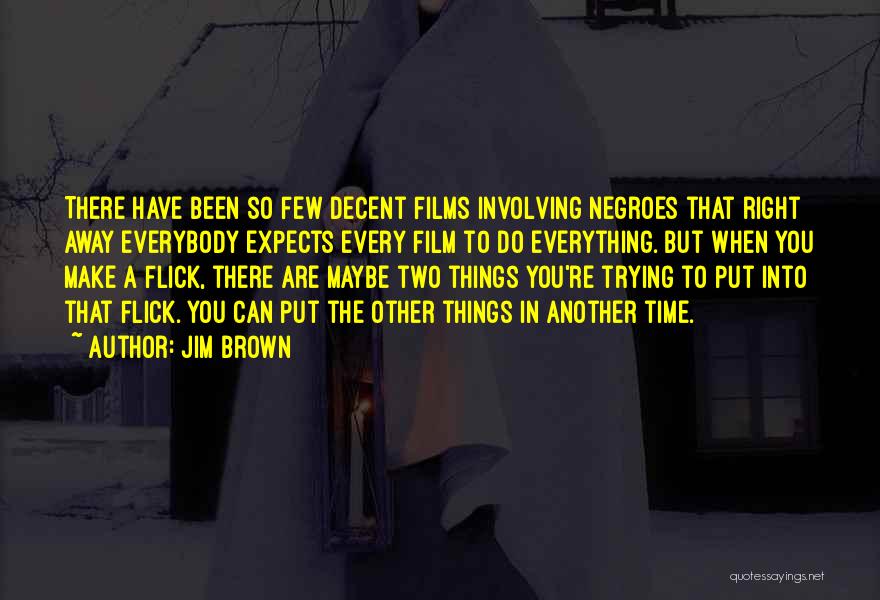 Jim Brown Quotes: There Have Been So Few Decent Films Involving Negroes That Right Away Everybody Expects Every Film To Do Everything. But