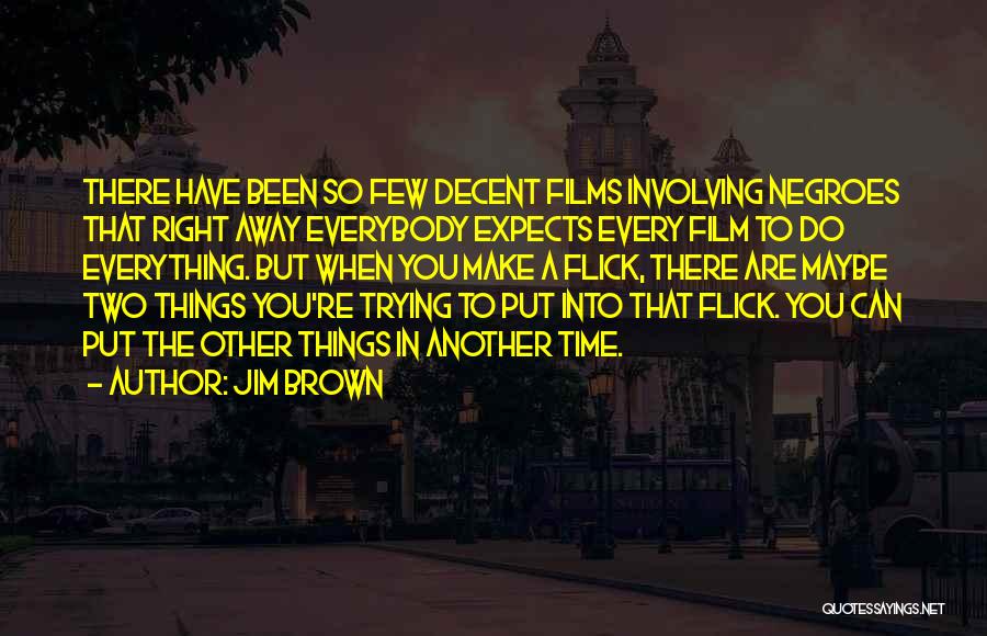 Jim Brown Quotes: There Have Been So Few Decent Films Involving Negroes That Right Away Everybody Expects Every Film To Do Everything. But