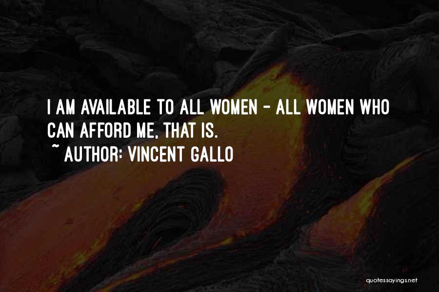Vincent Gallo Quotes: I Am Available To All Women - All Women Who Can Afford Me, That Is.