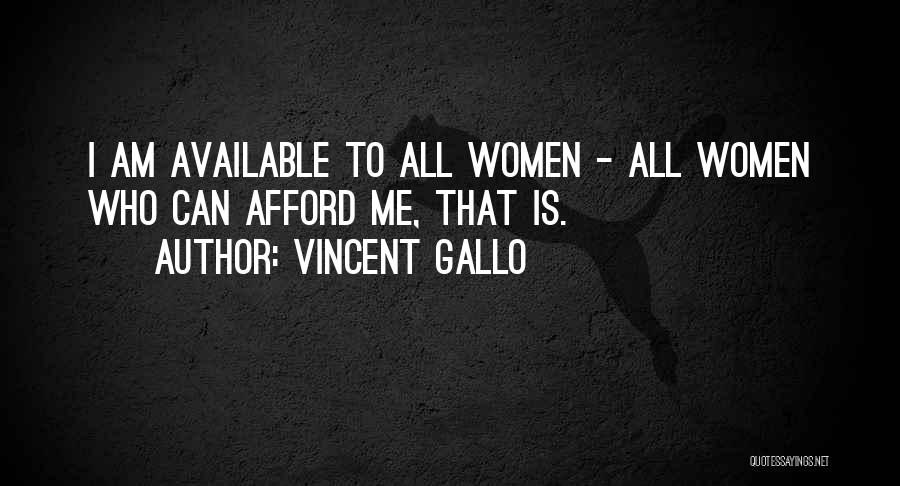 Vincent Gallo Quotes: I Am Available To All Women - All Women Who Can Afford Me, That Is.