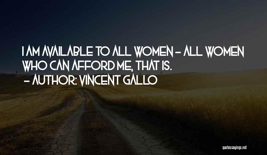 Vincent Gallo Quotes: I Am Available To All Women - All Women Who Can Afford Me, That Is.