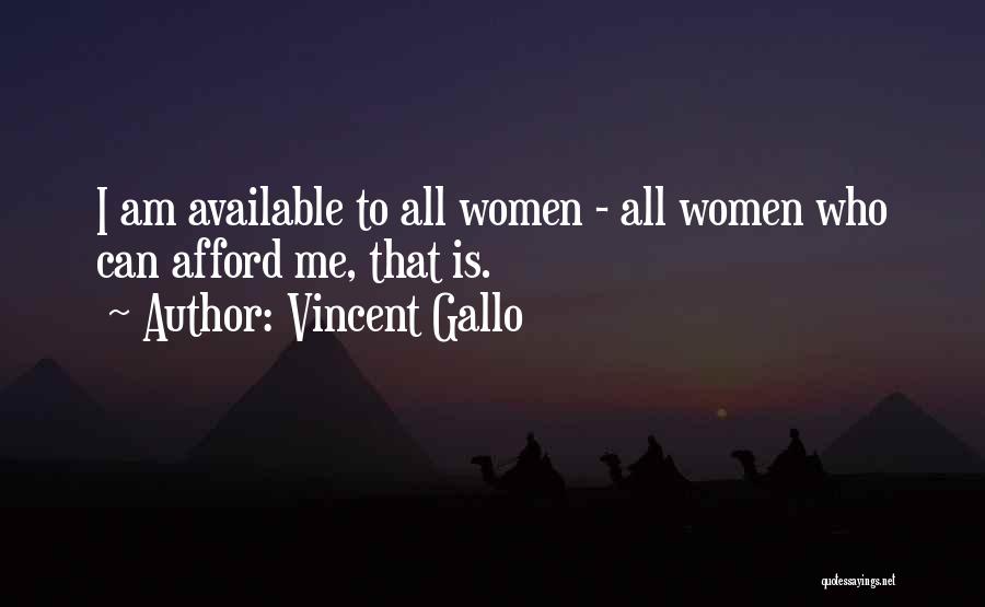 Vincent Gallo Quotes: I Am Available To All Women - All Women Who Can Afford Me, That Is.