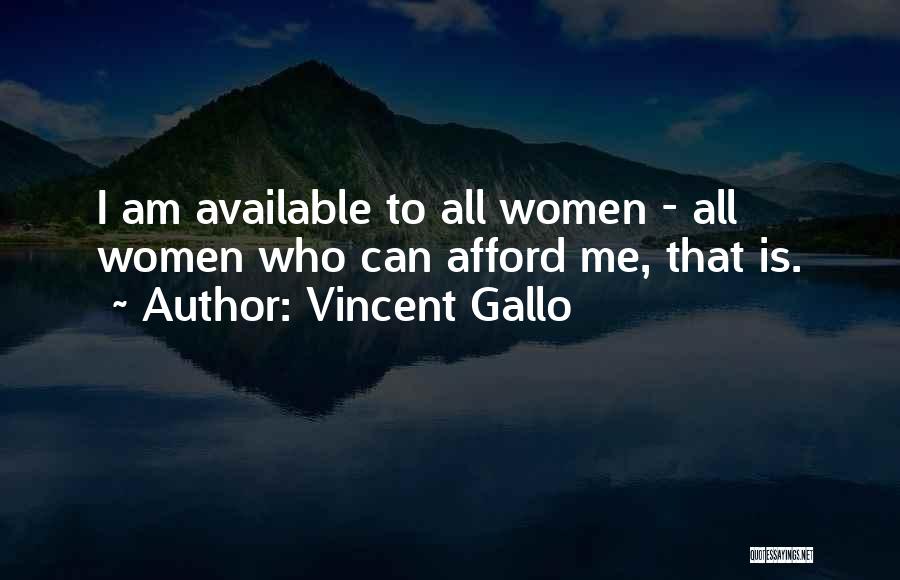 Vincent Gallo Quotes: I Am Available To All Women - All Women Who Can Afford Me, That Is.
