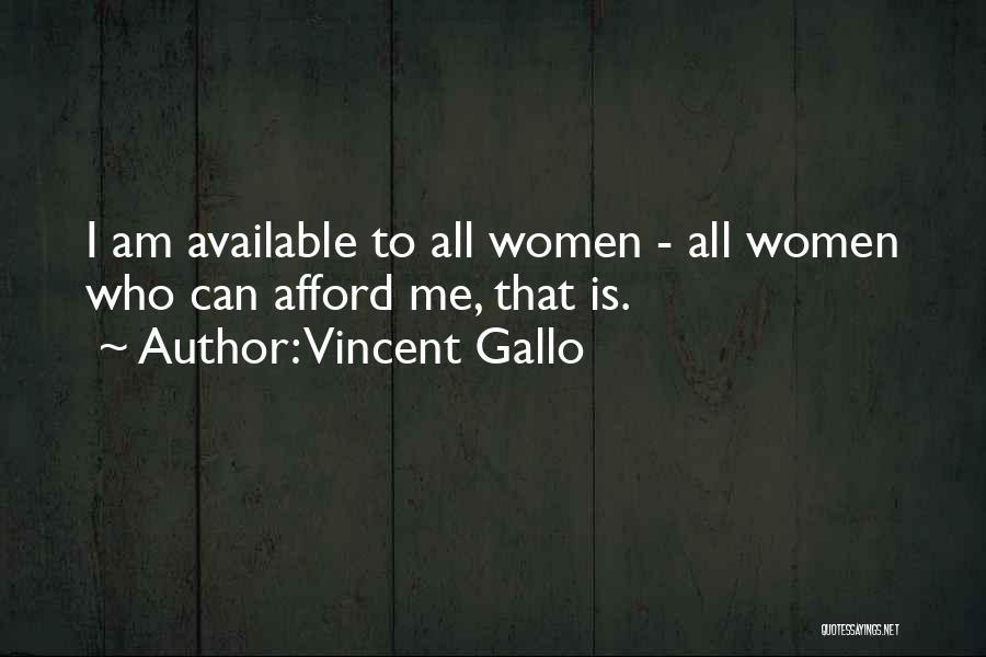 Vincent Gallo Quotes: I Am Available To All Women - All Women Who Can Afford Me, That Is.