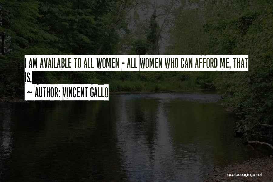 Vincent Gallo Quotes: I Am Available To All Women - All Women Who Can Afford Me, That Is.