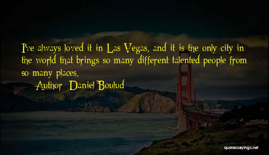 Daniel Boulud Quotes: I've Always Loved It In Las Vegas, And It Is The Only City In The World That Brings So Many