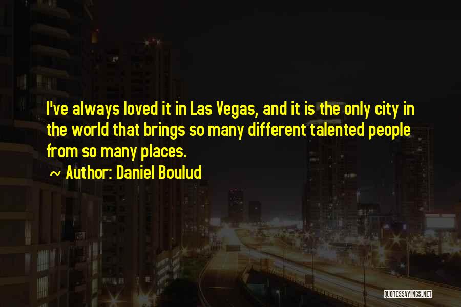 Daniel Boulud Quotes: I've Always Loved It In Las Vegas, And It Is The Only City In The World That Brings So Many