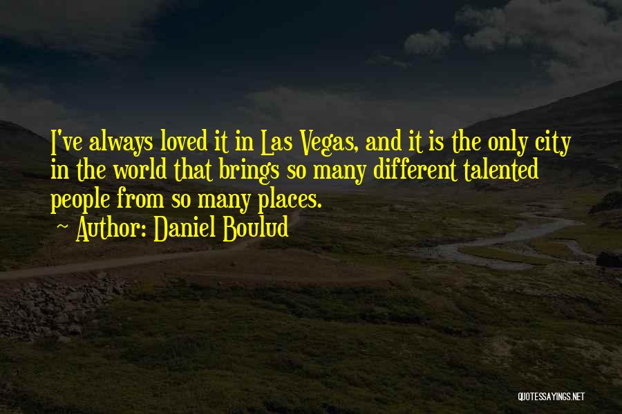 Daniel Boulud Quotes: I've Always Loved It In Las Vegas, And It Is The Only City In The World That Brings So Many