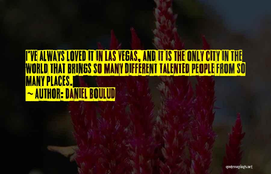 Daniel Boulud Quotes: I've Always Loved It In Las Vegas, And It Is The Only City In The World That Brings So Many