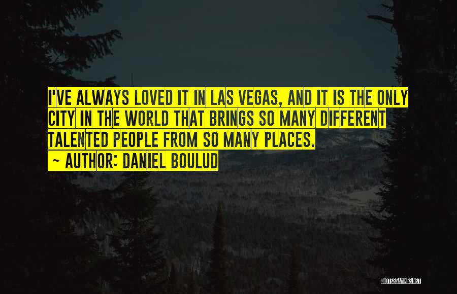 Daniel Boulud Quotes: I've Always Loved It In Las Vegas, And It Is The Only City In The World That Brings So Many