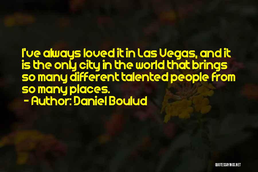 Daniel Boulud Quotes: I've Always Loved It In Las Vegas, And It Is The Only City In The World That Brings So Many