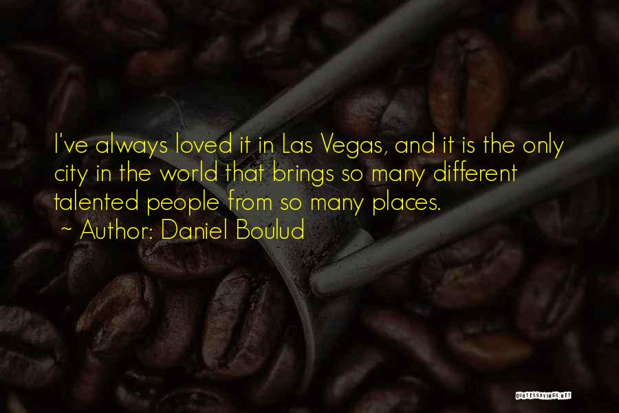 Daniel Boulud Quotes: I've Always Loved It In Las Vegas, And It Is The Only City In The World That Brings So Many