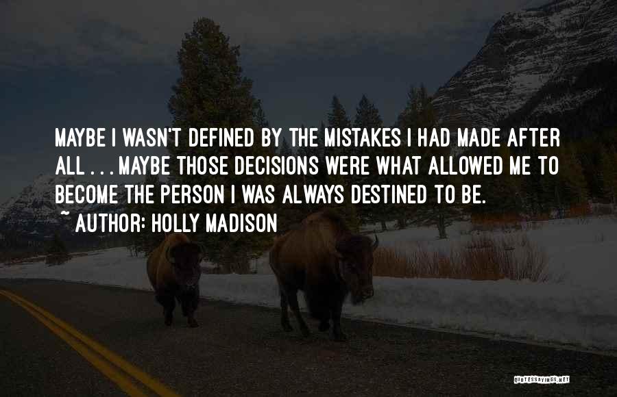 Holly Madison Quotes: Maybe I Wasn't Defined By The Mistakes I Had Made After All . . . Maybe Those Decisions Were What