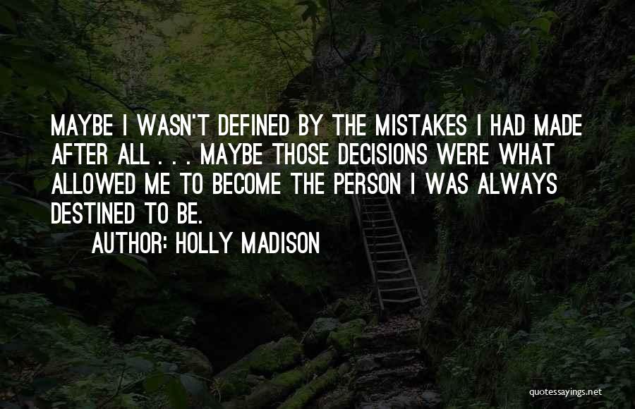 Holly Madison Quotes: Maybe I Wasn't Defined By The Mistakes I Had Made After All . . . Maybe Those Decisions Were What