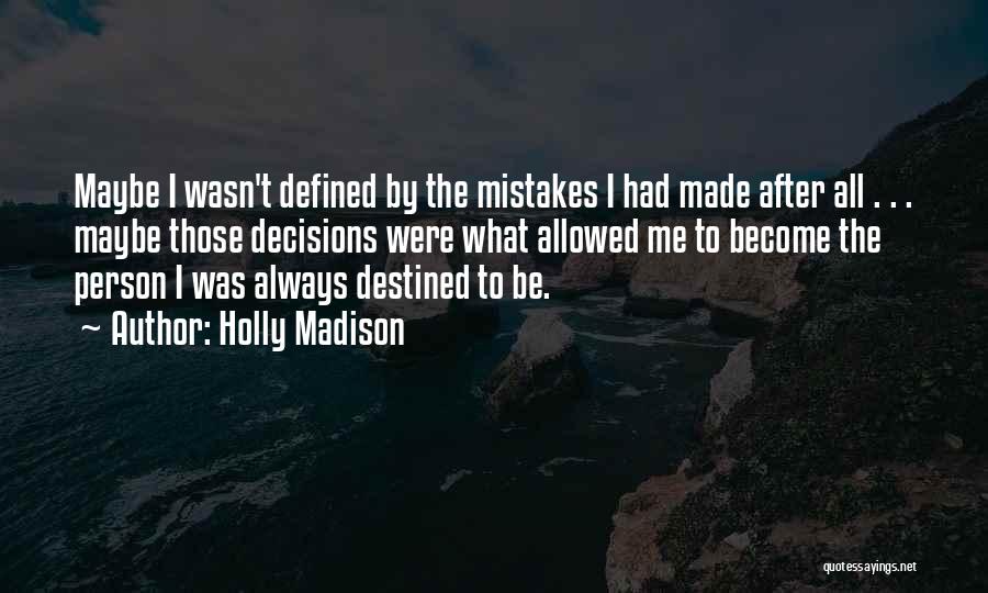 Holly Madison Quotes: Maybe I Wasn't Defined By The Mistakes I Had Made After All . . . Maybe Those Decisions Were What