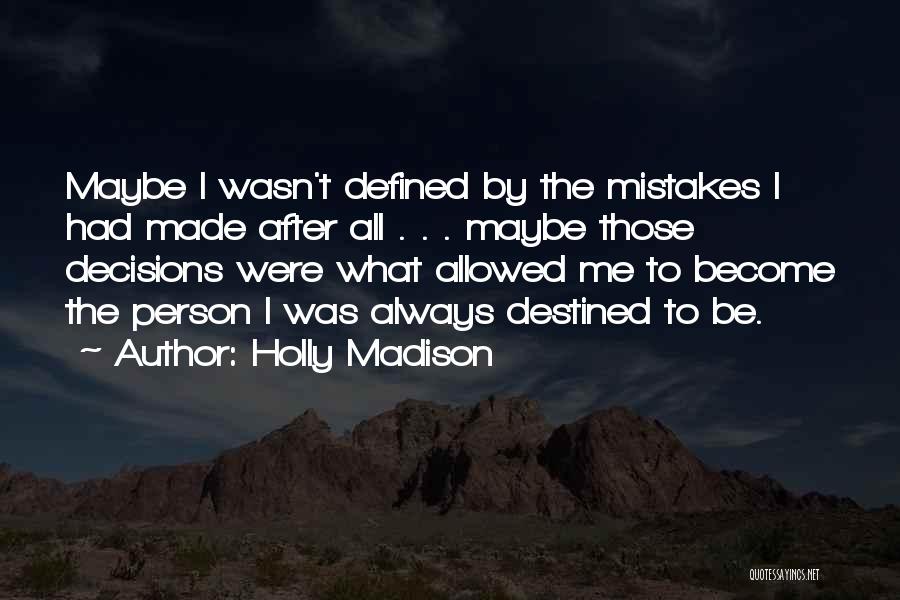 Holly Madison Quotes: Maybe I Wasn't Defined By The Mistakes I Had Made After All . . . Maybe Those Decisions Were What