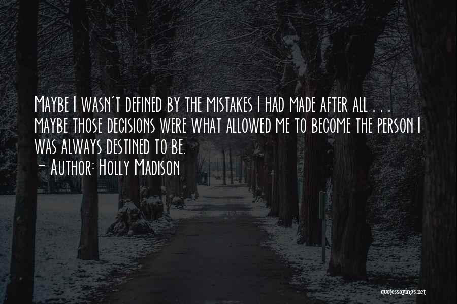 Holly Madison Quotes: Maybe I Wasn't Defined By The Mistakes I Had Made After All . . . Maybe Those Decisions Were What