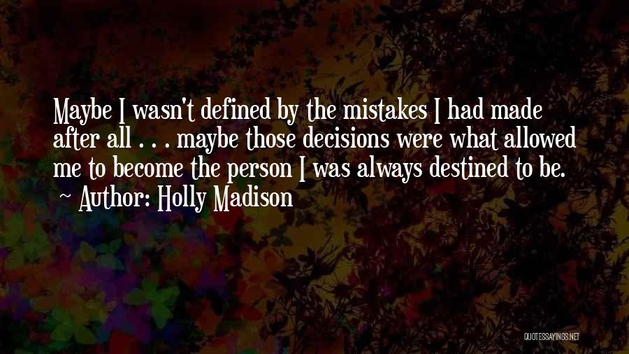 Holly Madison Quotes: Maybe I Wasn't Defined By The Mistakes I Had Made After All . . . Maybe Those Decisions Were What