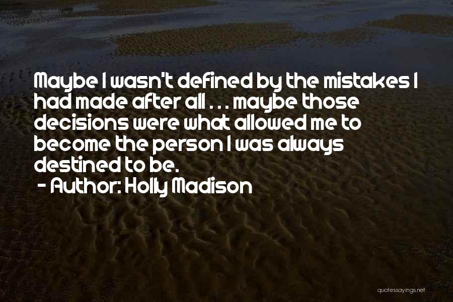 Holly Madison Quotes: Maybe I Wasn't Defined By The Mistakes I Had Made After All . . . Maybe Those Decisions Were What