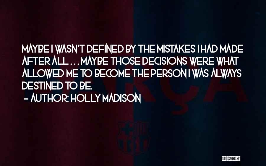 Holly Madison Quotes: Maybe I Wasn't Defined By The Mistakes I Had Made After All . . . Maybe Those Decisions Were What