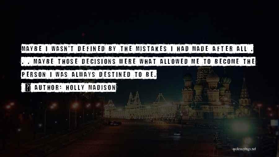 Holly Madison Quotes: Maybe I Wasn't Defined By The Mistakes I Had Made After All . . . Maybe Those Decisions Were What