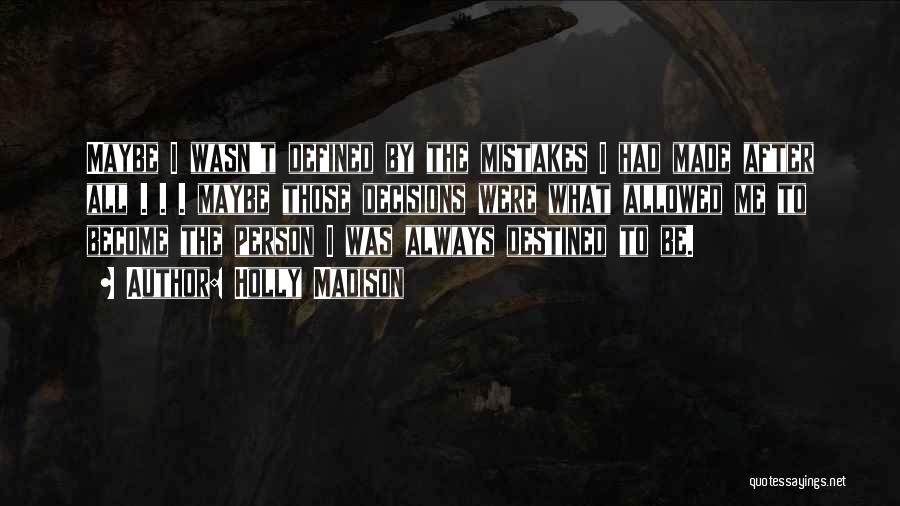 Holly Madison Quotes: Maybe I Wasn't Defined By The Mistakes I Had Made After All . . . Maybe Those Decisions Were What