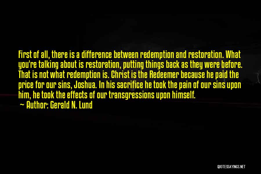 Gerald N. Lund Quotes: First Of All, There Is A Difference Between Redemption And Restoration. What You're Talking About Is Restoration, Putting Things Back