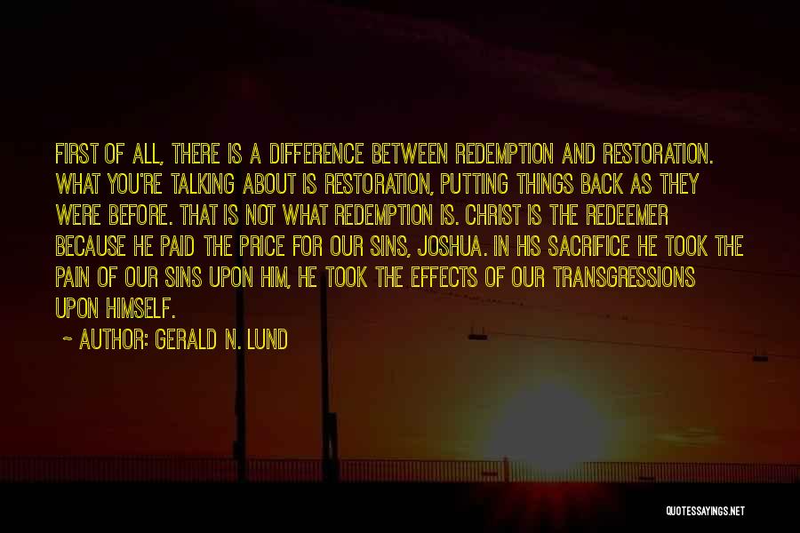 Gerald N. Lund Quotes: First Of All, There Is A Difference Between Redemption And Restoration. What You're Talking About Is Restoration, Putting Things Back