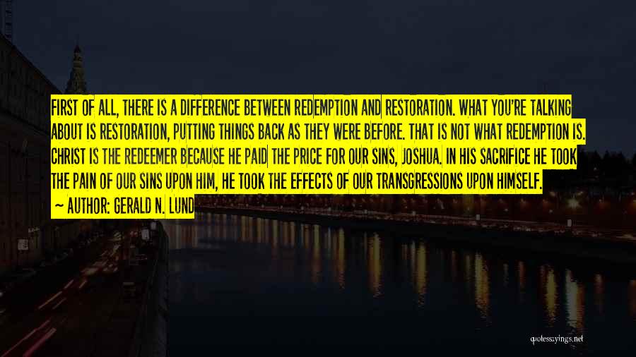 Gerald N. Lund Quotes: First Of All, There Is A Difference Between Redemption And Restoration. What You're Talking About Is Restoration, Putting Things Back