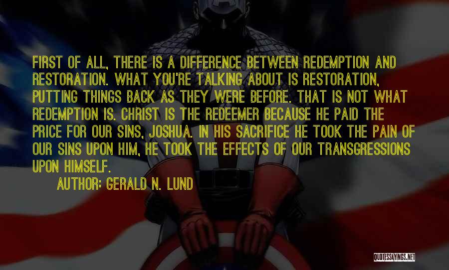 Gerald N. Lund Quotes: First Of All, There Is A Difference Between Redemption And Restoration. What You're Talking About Is Restoration, Putting Things Back