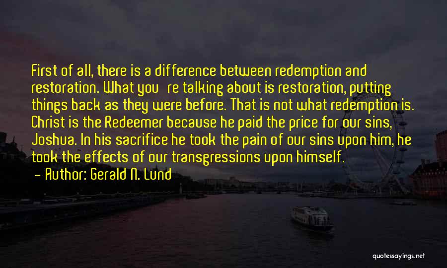 Gerald N. Lund Quotes: First Of All, There Is A Difference Between Redemption And Restoration. What You're Talking About Is Restoration, Putting Things Back