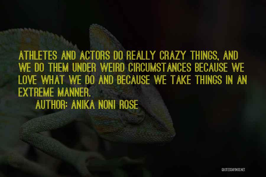 Anika Noni Rose Quotes: Athletes And Actors Do Really Crazy Things, And We Do Them Under Weird Circumstances Because We Love What We Do