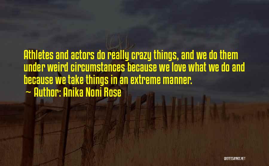 Anika Noni Rose Quotes: Athletes And Actors Do Really Crazy Things, And We Do Them Under Weird Circumstances Because We Love What We Do