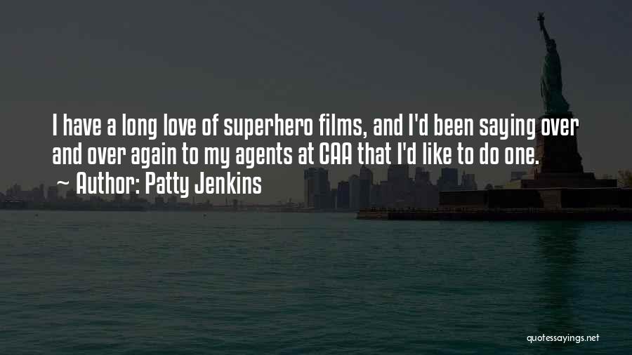 Patty Jenkins Quotes: I Have A Long Love Of Superhero Films, And I'd Been Saying Over And Over Again To My Agents At