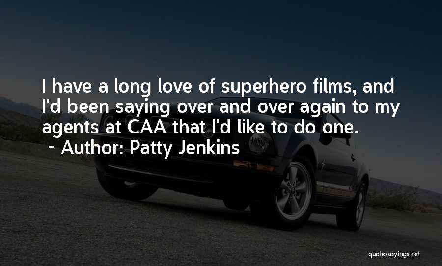 Patty Jenkins Quotes: I Have A Long Love Of Superhero Films, And I'd Been Saying Over And Over Again To My Agents At
