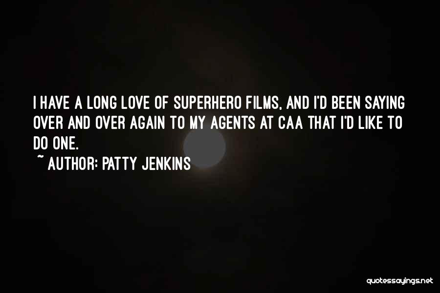 Patty Jenkins Quotes: I Have A Long Love Of Superhero Films, And I'd Been Saying Over And Over Again To My Agents At