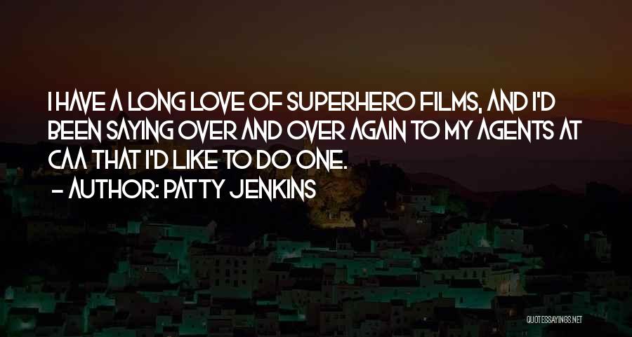 Patty Jenkins Quotes: I Have A Long Love Of Superhero Films, And I'd Been Saying Over And Over Again To My Agents At