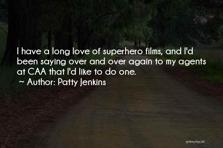 Patty Jenkins Quotes: I Have A Long Love Of Superhero Films, And I'd Been Saying Over And Over Again To My Agents At