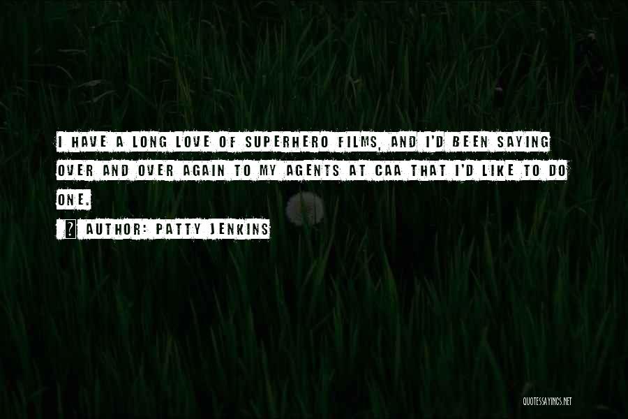 Patty Jenkins Quotes: I Have A Long Love Of Superhero Films, And I'd Been Saying Over And Over Again To My Agents At