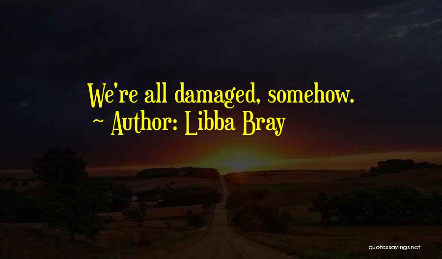 Libba Bray Quotes: We're All Damaged, Somehow.