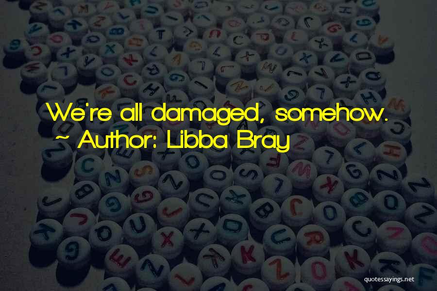 Libba Bray Quotes: We're All Damaged, Somehow.